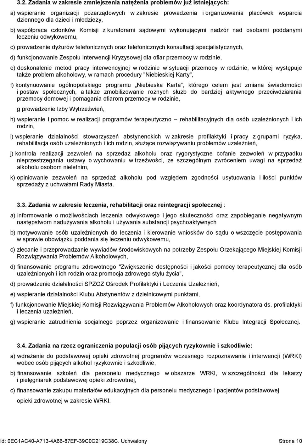 specjalistycznych, d) funkcjonowanie Zespołu Interwencji Kryzysowej dla ofiar przemocy w rodzinie, e) doskonalenie metod pracy interwencyjnej w rodzinie w sytuacji przemocy w rodzinie, w której