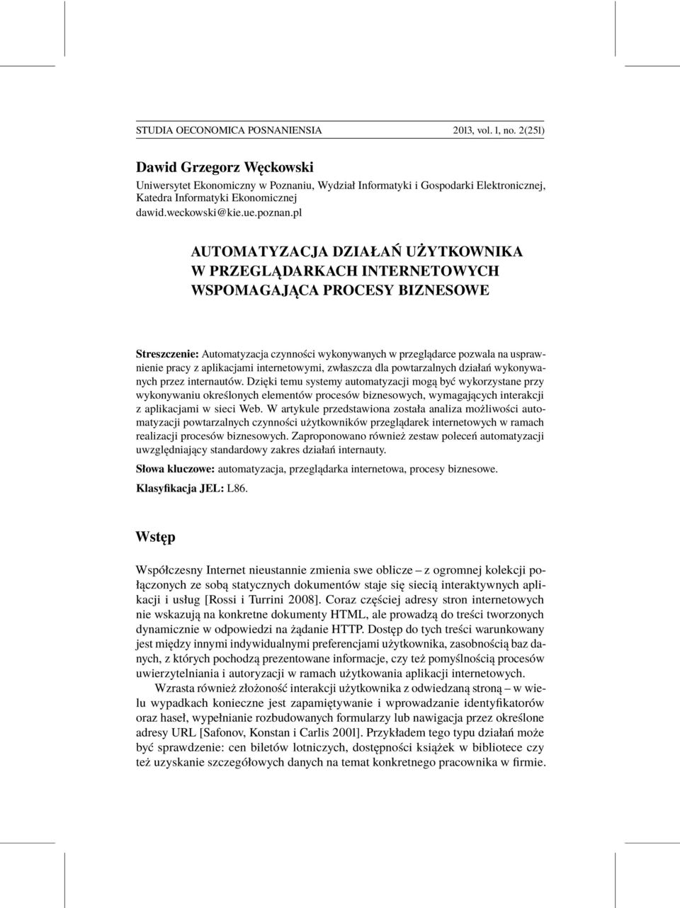 pl AUTOMATYZACJA DZIAŁAŃ UŻYTKOWNIKA W PRZEGLĄDARKACH INTERNETOWYCH WSPOMAGAJĄCA PROCESY BIZNESOWE Streszczenie: Automatyzacja czynności wykonywanych w przeglądarce pozwala na usprawnienie pracy z