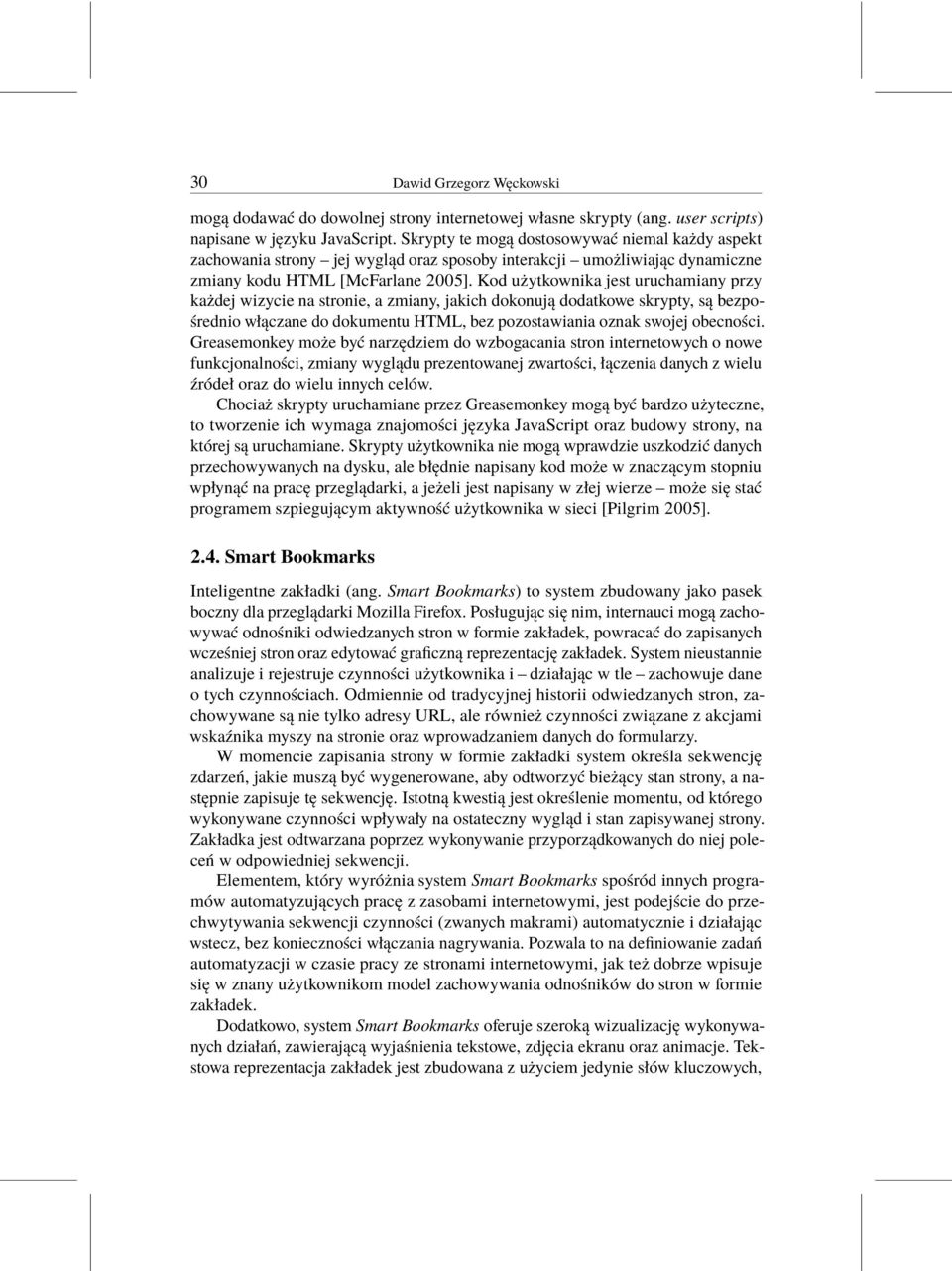 Kod użytkownika jest uruchamiany przy każdej wizycie na stronie, a zmiany, jakich dokonują dodatkowe skrypty, są bezpośrednio włączane do dokumentu HTML, bez pozostawiania oznak swojej obecności.