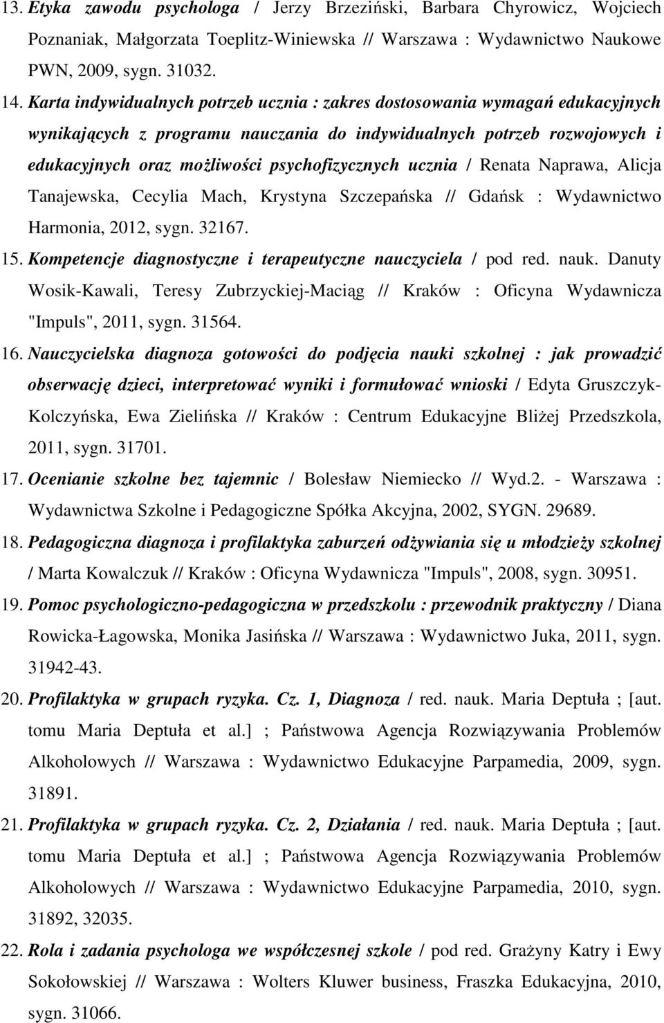 ucznia / Renata Naprawa, Alicja Tanajewska, Cecylia Mach, Krystyna Szczepańska // Gdańsk : Wydawnictwo Harmonia, 2012, sygn. 32167. 15. Kompetencje diagnostyczne i terapeutyczne nauczyciela / pod red.