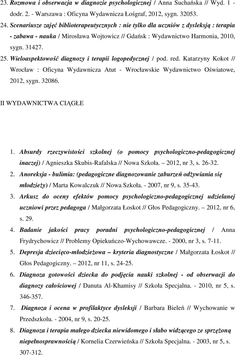 Wieloaspektowość diagnozy i terapii logopedycznej / pod. red. Katarzyny Kokot // Wrocław : Oficyna Wydawnicza Atut - Wrocławskie Wydawnictwo Oświatowe, 2012, sygn. 32086. II WYDAWNICTWA CIĄGŁE 1.