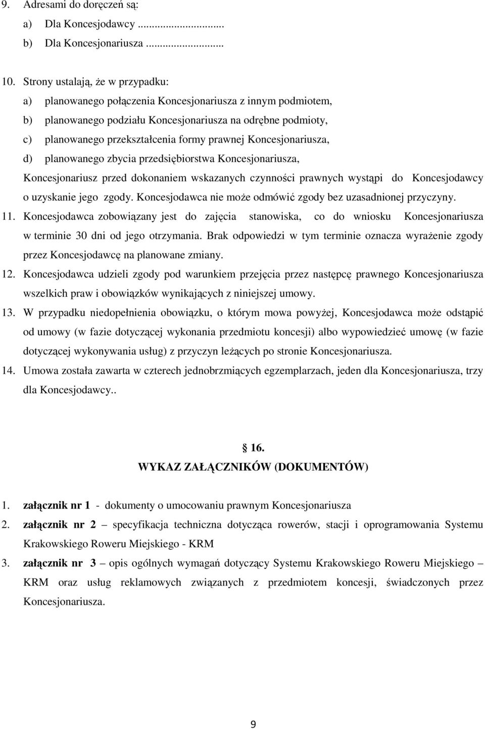 prawnej Koncesjonariusza, d) planowanego zbycia przedsiębiorstwa Koncesjonariusza, Koncesjonariusz przed dokonaniem wskazanych czynności prawnych wystąpi do Koncesjodawcy o uzyskanie jego zgody.