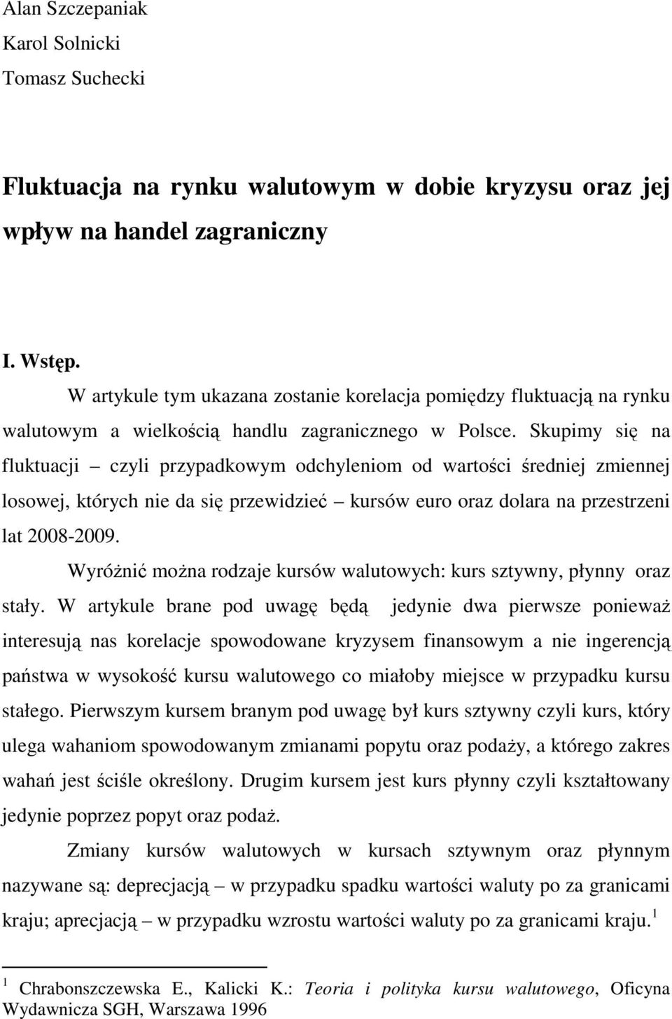 Skupimy się na fluktuacji czyli przypadkowym odchyleniom od wartości średniej zmiennej losowej, których nie da się przewidzieć kursów euro oraz dolara na przestrzeni lat 2008-2009.