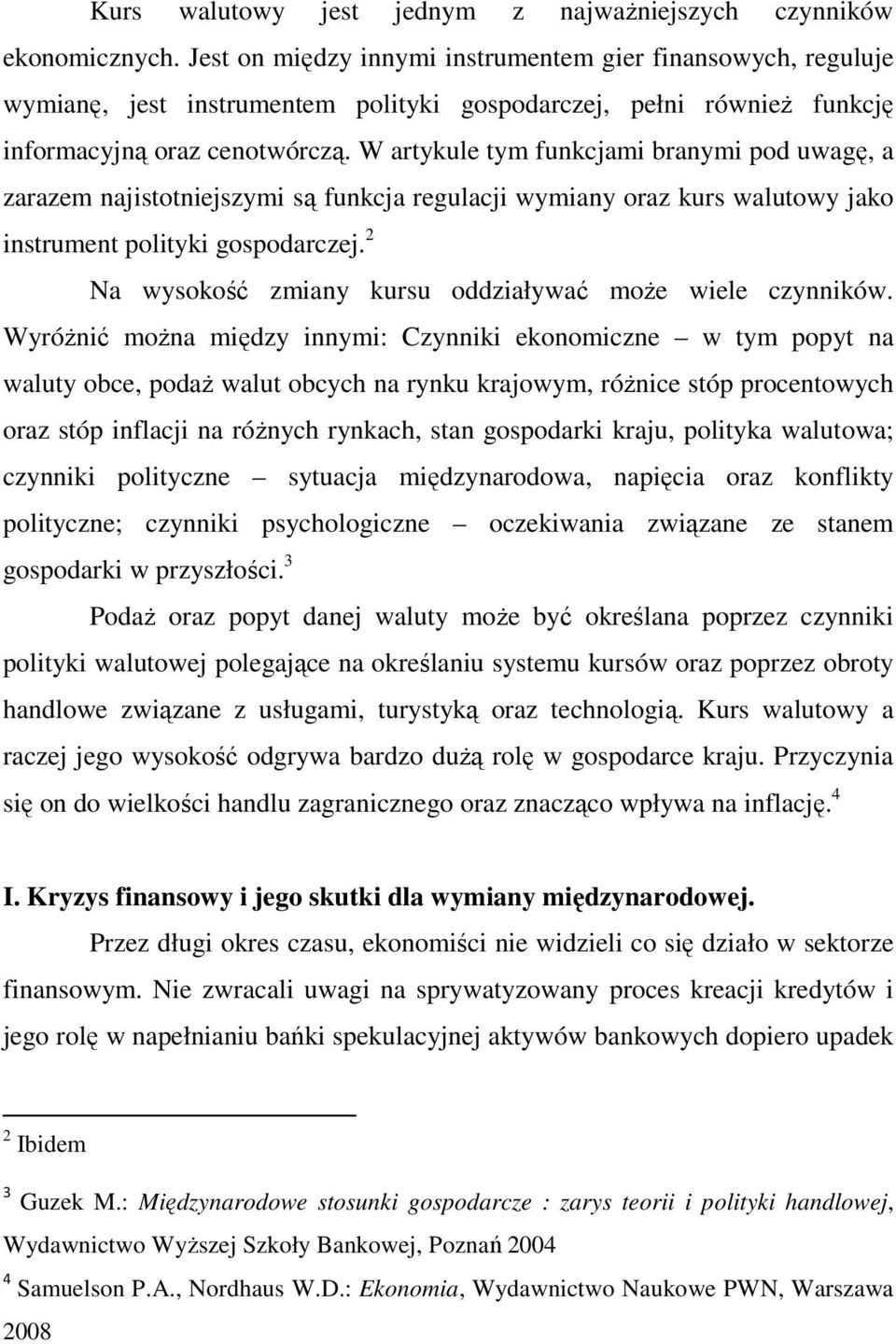 W artykule tym funkcjami branymi pod uwagę, a zarazem najistotniejszymi są funkcja regulacji wymiany oraz kurs walutowy jako instrument polityki gospodarczej.