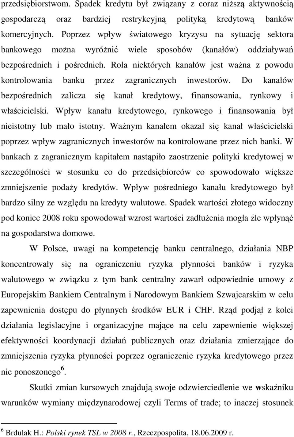 Rola niektórych kanałów jest waŝna z powodu kontrolowania banku przez zagranicznych inwestorów. Do kanałów bezpośrednich zalicza się kanał kredytowy, finansowania, rynkowy i właścicielski.