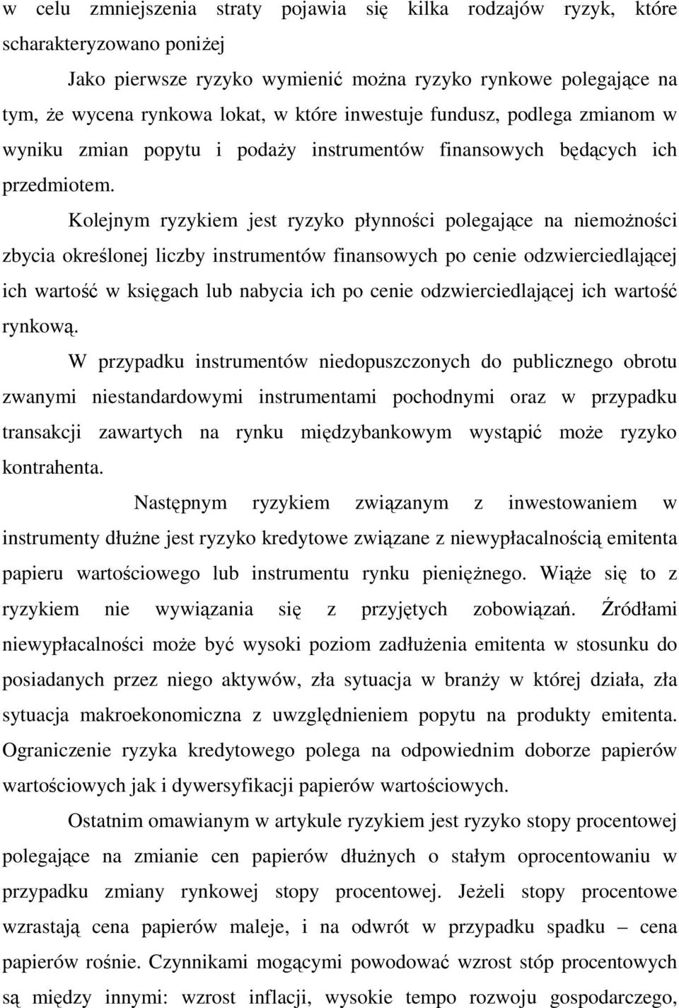 Kolejnym ryzykiem jest ryzyko płynności polegające na niemoŝności zbycia określonej liczby instrumentów finansowych po cenie odzwierciedlającej ich wartość w księgach lub nabycia ich po cenie