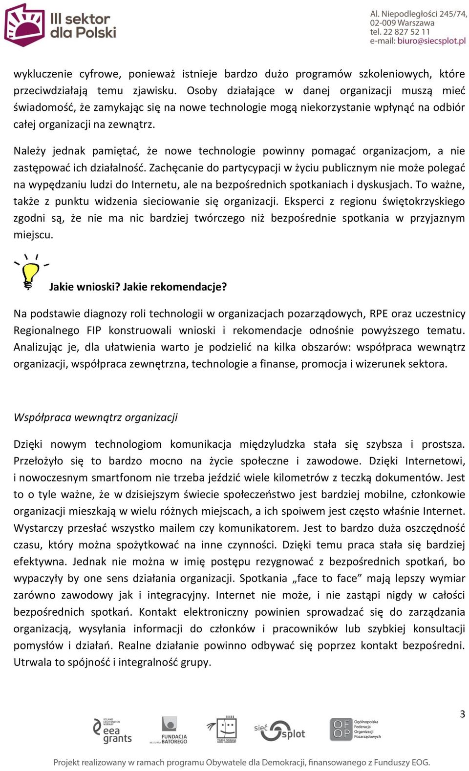 Należy jednak pamiętać, że nowe technologie powinny pomagać organizacjom, a nie zastępować ich działalność.