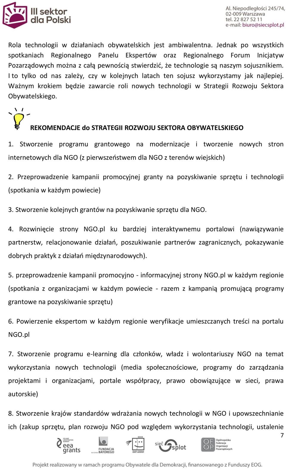 I to tylko od nas zależy, czy w kolejnych latach ten sojusz wykorzystamy jak najlepiej. Ważnym krokiem będzie zawarcie roli nowych technologii w Strategii Rozwoju Sektora Obywatelskiego.