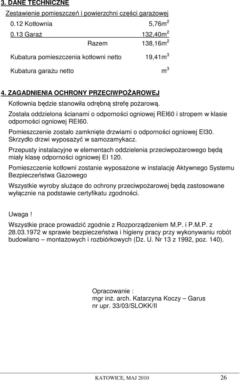 Została oddzielona ścianami o odporności ogniowej REI60 i stropem w klasie odporności ogniowej REI60. Pomieszczenie zostało zamknięte drzwiami o odporności ogniowej EI30.