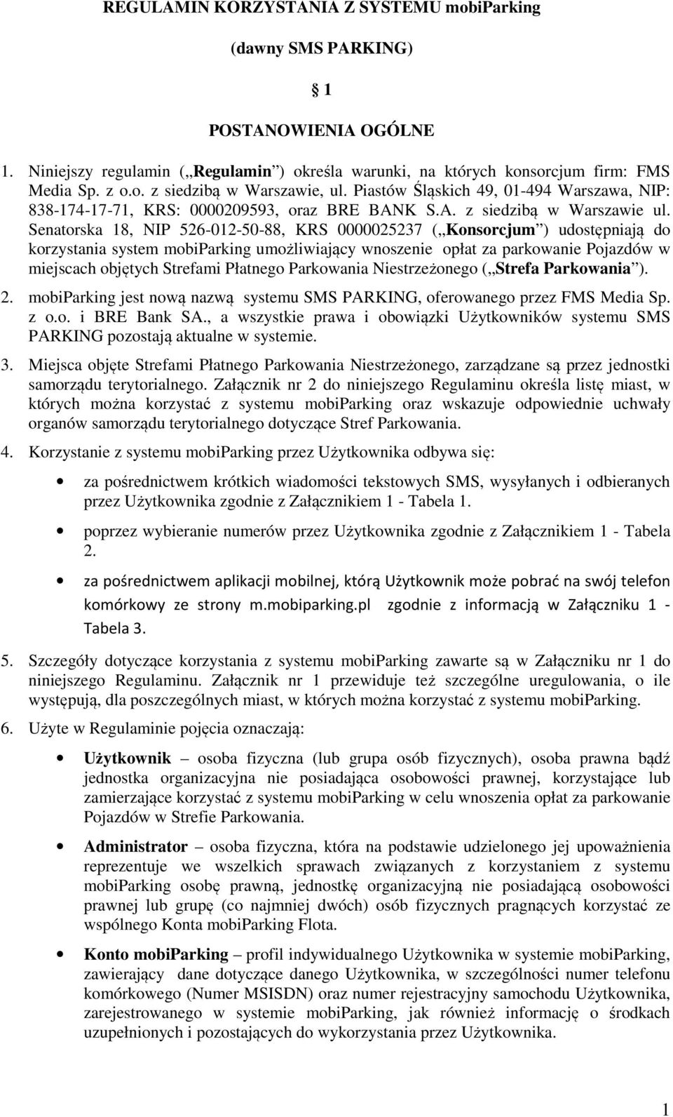 Senatorska 18, NIP 526-012-50-88, KRS 0000025237 ( Konsorcjum ) udostępniają do korzystania system mobiparking umożliwiający wnoszenie opłat za parkowanie Pojazdów w miejscach objętych Strefami