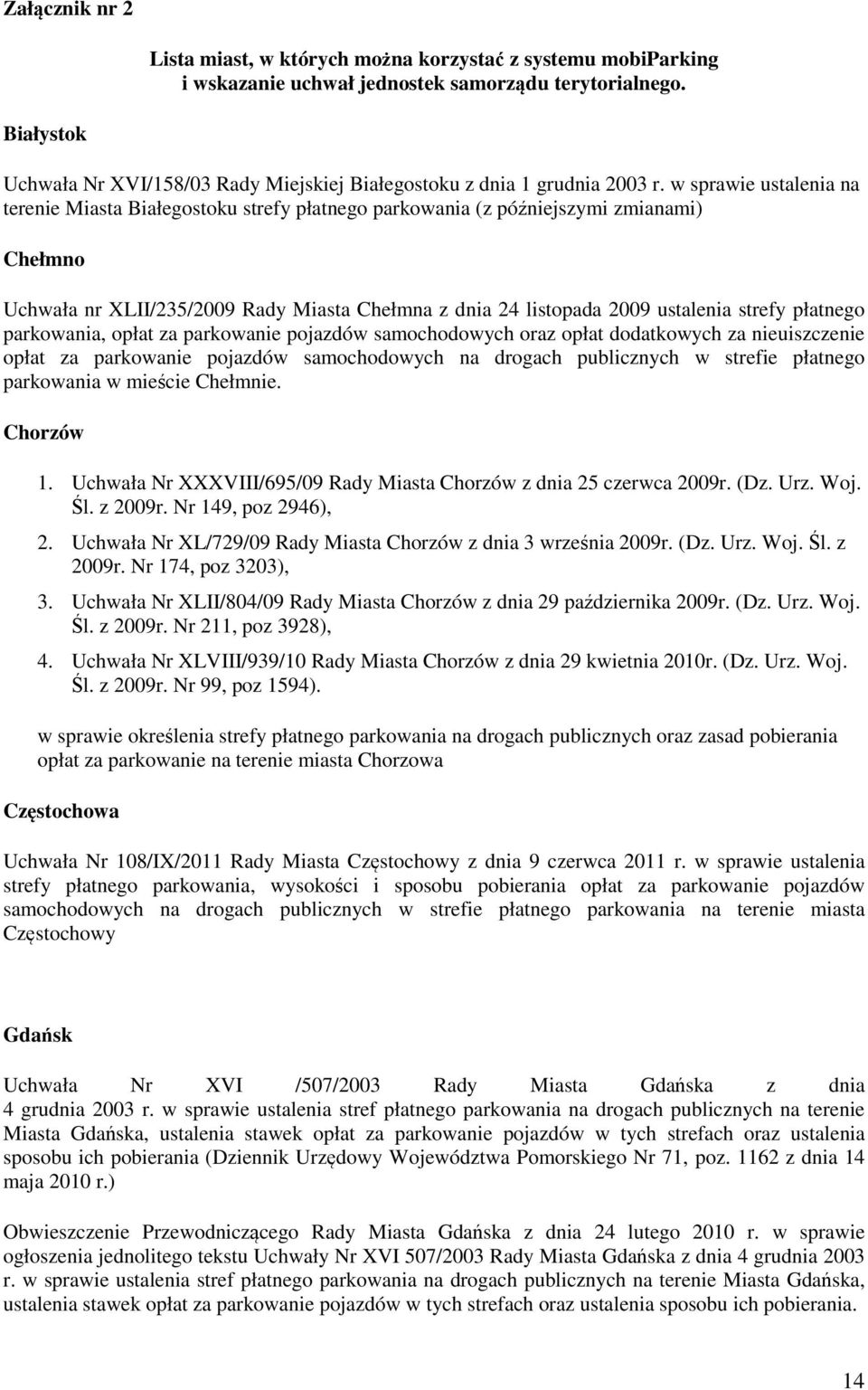 w sprawie ustalenia na terenie Miasta Białegostoku strefy płatnego parkowania (z późniejszymi zmianami) Chełmno Uchwała nr XLII/235/2009 Rady Miasta Chełmna z dnia 24 listopada 2009 ustalenia strefy