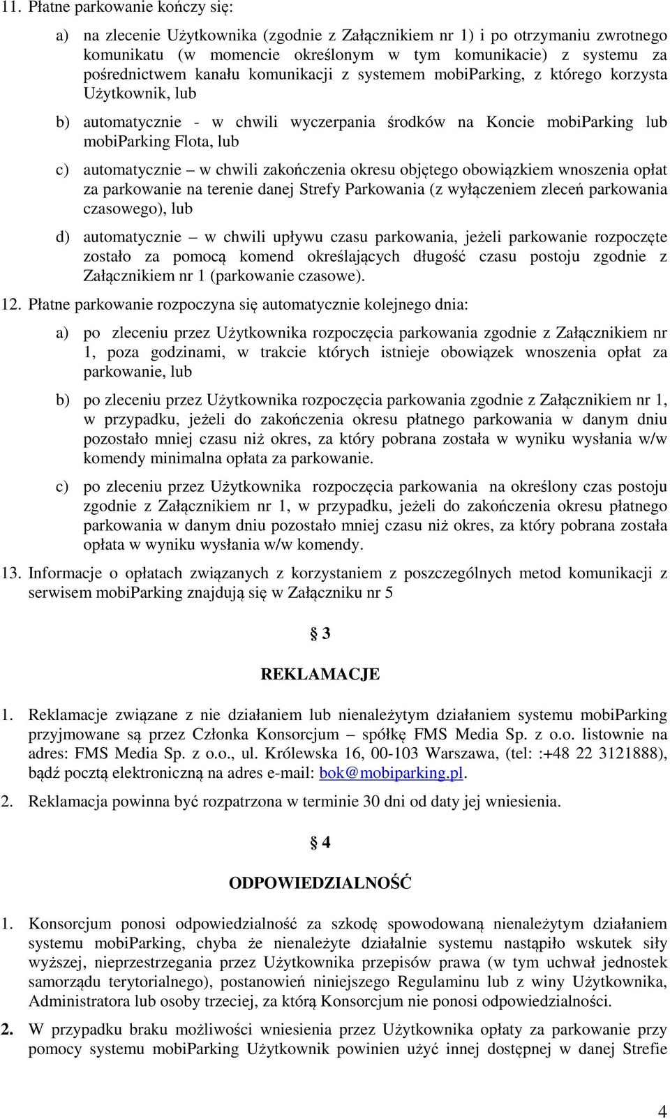 chwili zakończenia okresu objętego obowiązkiem wnoszenia opłat za parkowanie na terenie danej Strefy Parkowania (z wyłączeniem zleceń parkowania czasowego), lub d) automatycznie w chwili upływu czasu