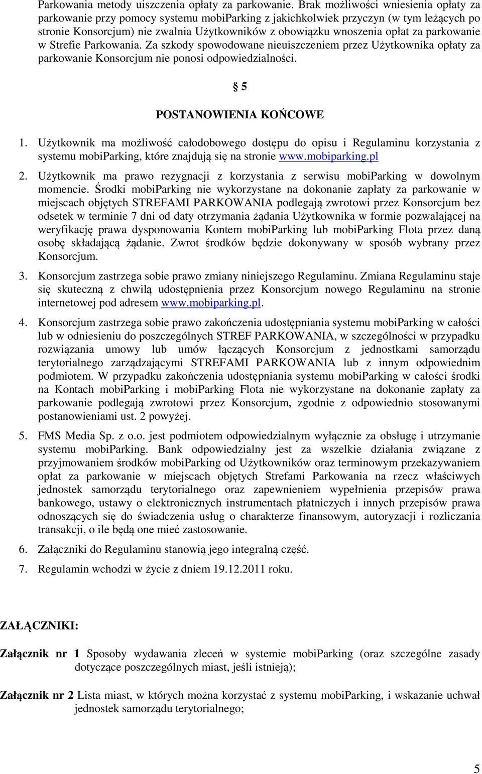 parkowanie w Strefie Parkowania. Za szkody spowodowane nieuiszczeniem przez Użytkownika opłaty za parkowanie Konsorcjum nie ponosi odpowiedzialności. 5 POSTANOWIENIA KOŃCOWE 1.