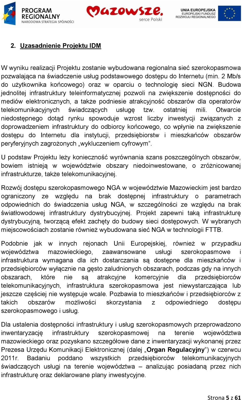 Budowa jednolitej infrastruktury teleinformatycznej pozwoli na zwiększenie dostępności do mediów elektronicznych, a także podniesie atrakcyjność obszarów dla operatorów telekomunikacyjnych