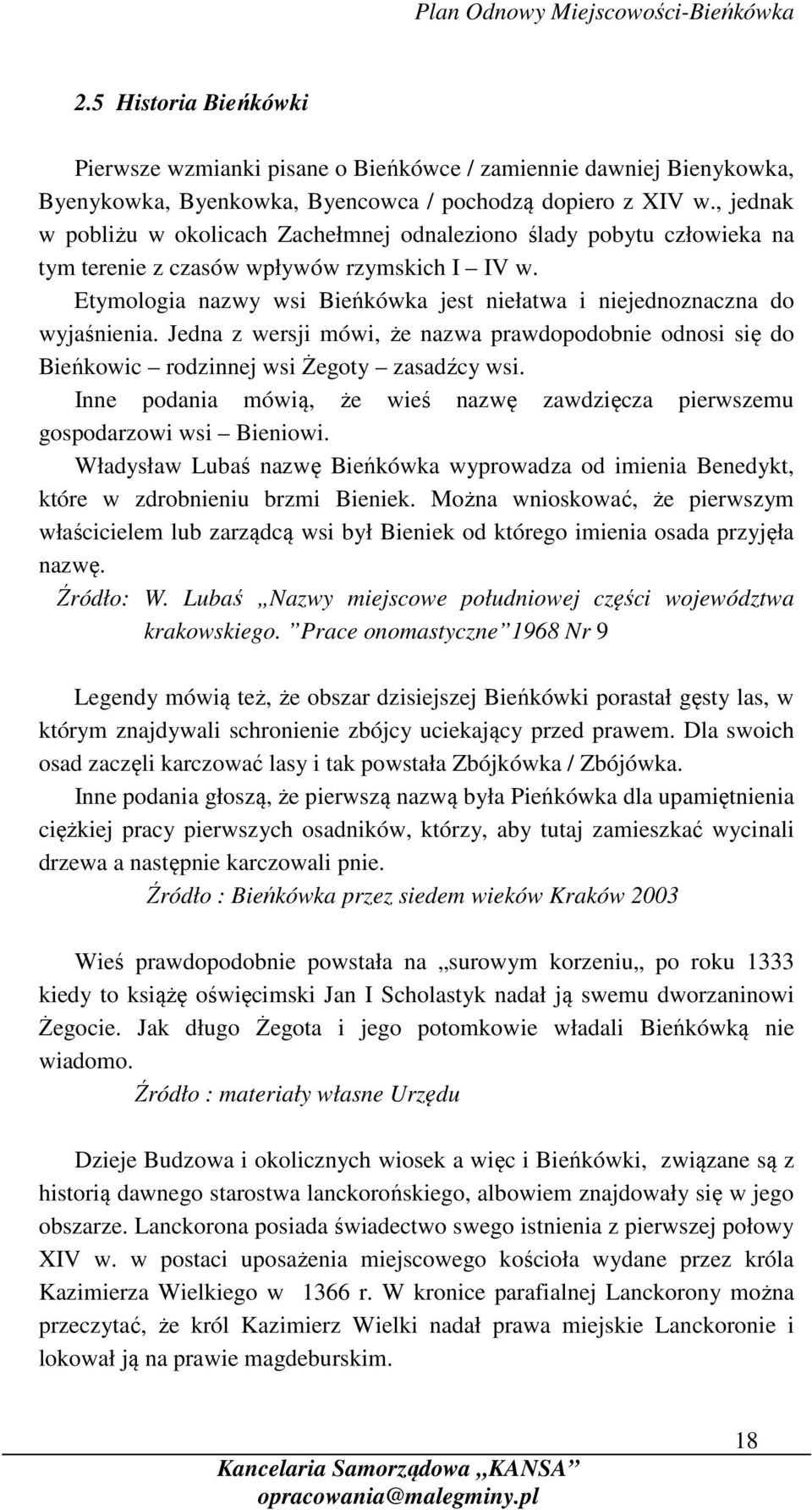 Etymologia nazwy wsi Bieńkówka jest niełatwa i niejednoznaczna do wyjaśnienia. Jedna z wersji mówi, że nazwa prawdopodobnie odnosi się do Bieńkowic rodzinnej wsi Żegoty zasadźcy wsi.