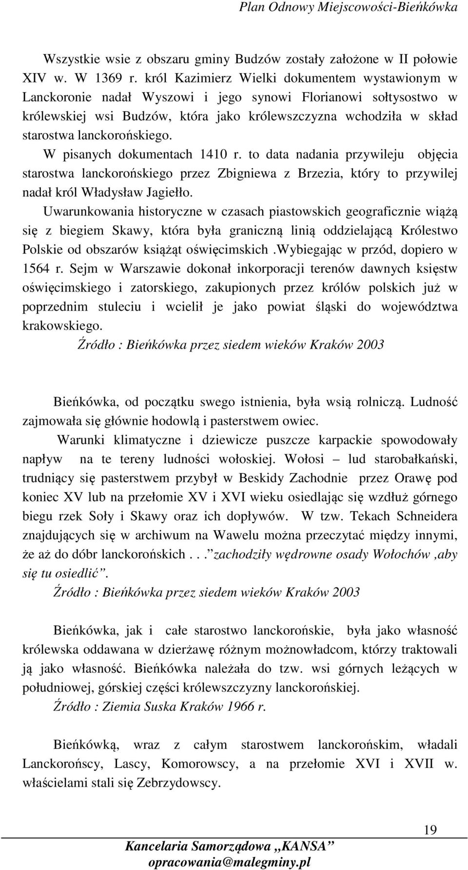 lanckorońskiego. W pisanych dokumentach 1410 r. to data nadania przywileju objęcia starostwa lanckorońskiego przez Zbigniewa z Brzezia, który to przywilej nadał król Władysław Jagiełło.