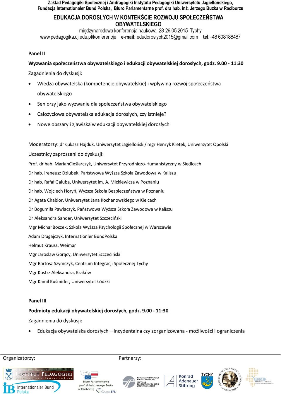 dorosłych, czy istnieje? Nowe obszary i zjawiska w edukacji obywatelskiej dorosłych Moderatorzy: dr Łukasz Hajduk, Uniwersytet Jagielloński/ mgr Henryk Kretek, Uniwersytet Opolski Prof. dr hab.