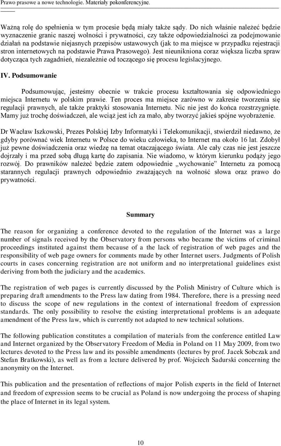 przypadku rejestracji stron internetowych na podstawie Prawa Prasowego). Jest nieunikniona coraz większa liczba spraw dotycząca tych zagadnień, niezależnie od toczącego się procesu legislacyjnego. IV.