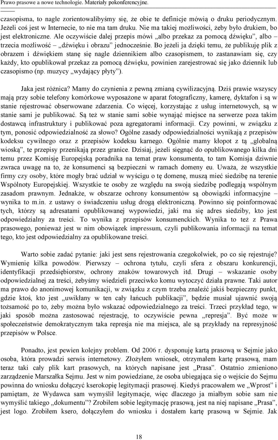 Bo jeżeli ja dzięki temu, że publikuję plik z obrazem i dźwiękiem stanę się nagle dziennikiem albo czasopismem, to zastanawiam się, czy każdy, kto opublikował przekaz za pomocą dźwięku, powinien