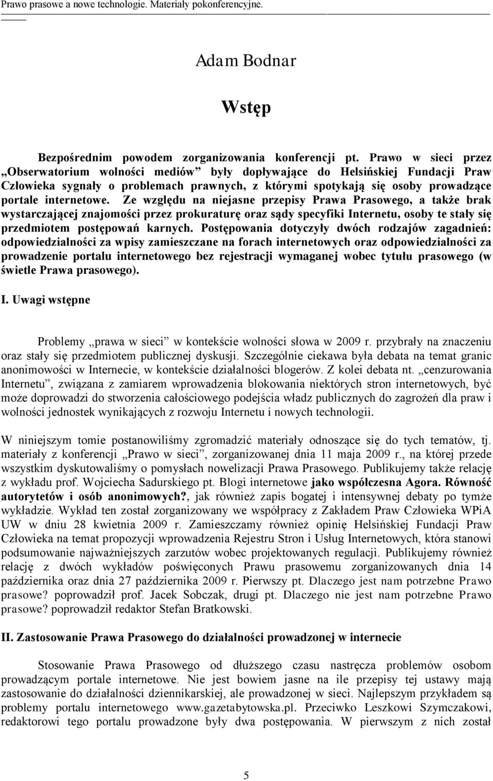 Ze względu na niejasne przepisy Prawa Prasowego, a także brak wystarczającej znajomości przez prokuraturę oraz sądy specyfiki Internetu, osoby te stały się przedmiotem postępowań karnych.