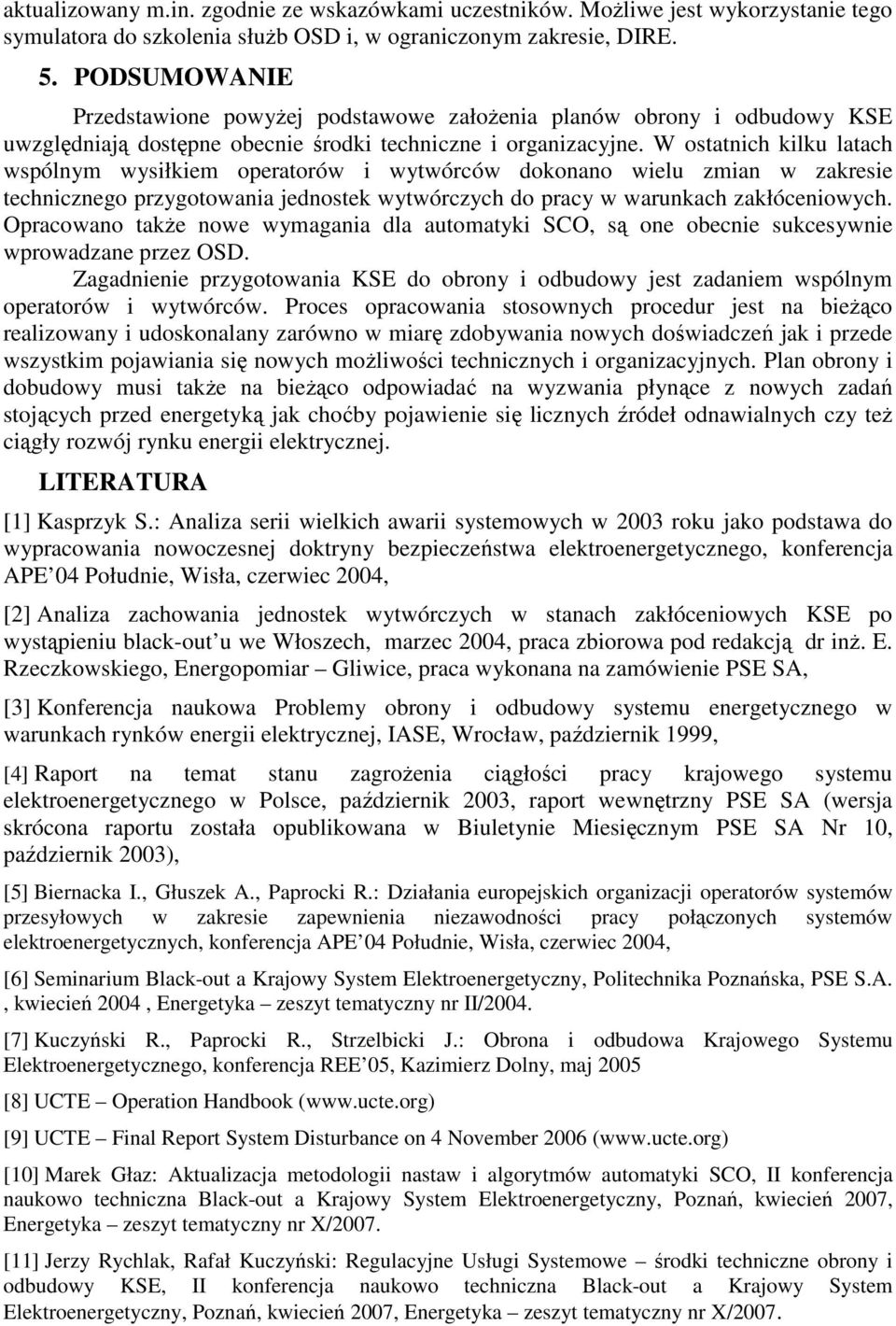 W ostatnich kilku latach wspólnym wysiłkiem operatorów i wytwórców dokonano wielu zmian w zakresie technicznego przygotowania jednostek wytwórczych do pracy w warunkach zakłóceniowych.