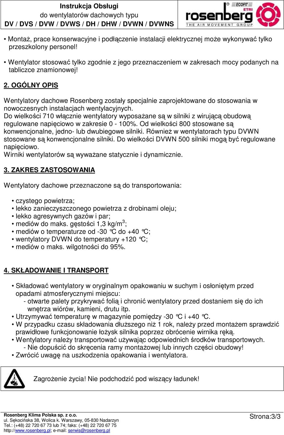 OGÓLNY OPIS Wentylatory dachowe Rosenberg zostały specjalnie zaprojektowane do stosowania w nowoczesnych instalacjach wentylacyjnych.