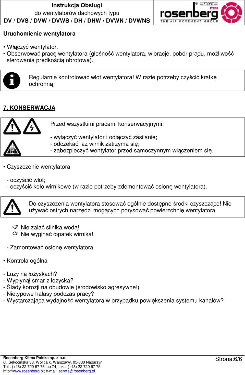 KONSERWACJA Przed wszystkimi pracami konserwacyjnymi: - wyłączyć wentylator i odłączyć zasilanie; - odczekać, aŝ wirnik zatrzyma się; - zabezpieczyć wentylator przed samoczynnym włączeniem się.