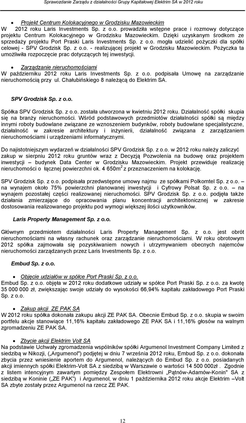 Pożyczka ta umożliwiła rozpoczęcie prac dotyczących tej inwestycji. Zarządzanie nieruchomościami W październiku 2012 roku Laris Investments Sp. z o.o. podpisała Umowę na zarządzanie nieruchomością przy ul.