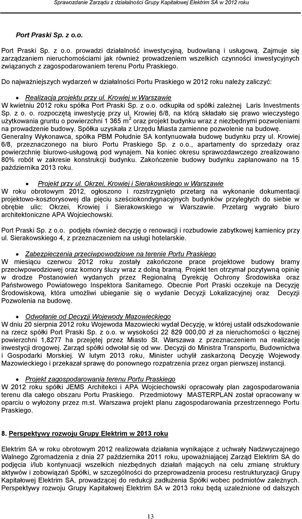 Do najważniejszych wydarzeń w działalności Portu Praskiego w 2012 roku należy zaliczyć: Realizacja projektu przy ul. Krowiej w Warszawie W kwietniu 2012 roku spółka Port Praski Sp. z o.o. odkupiła od spółki zależnej Laris Investments Sp.