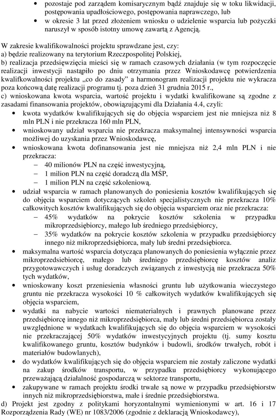 W zakresie kwalifikowalności projektu sprawdzane jest, czy: a) będzie realizowany na terytorium Rzeczpospolitej Polskiej, b) realizacja przedsięwzięcia mieści się w ramach czasowych działania (w tym