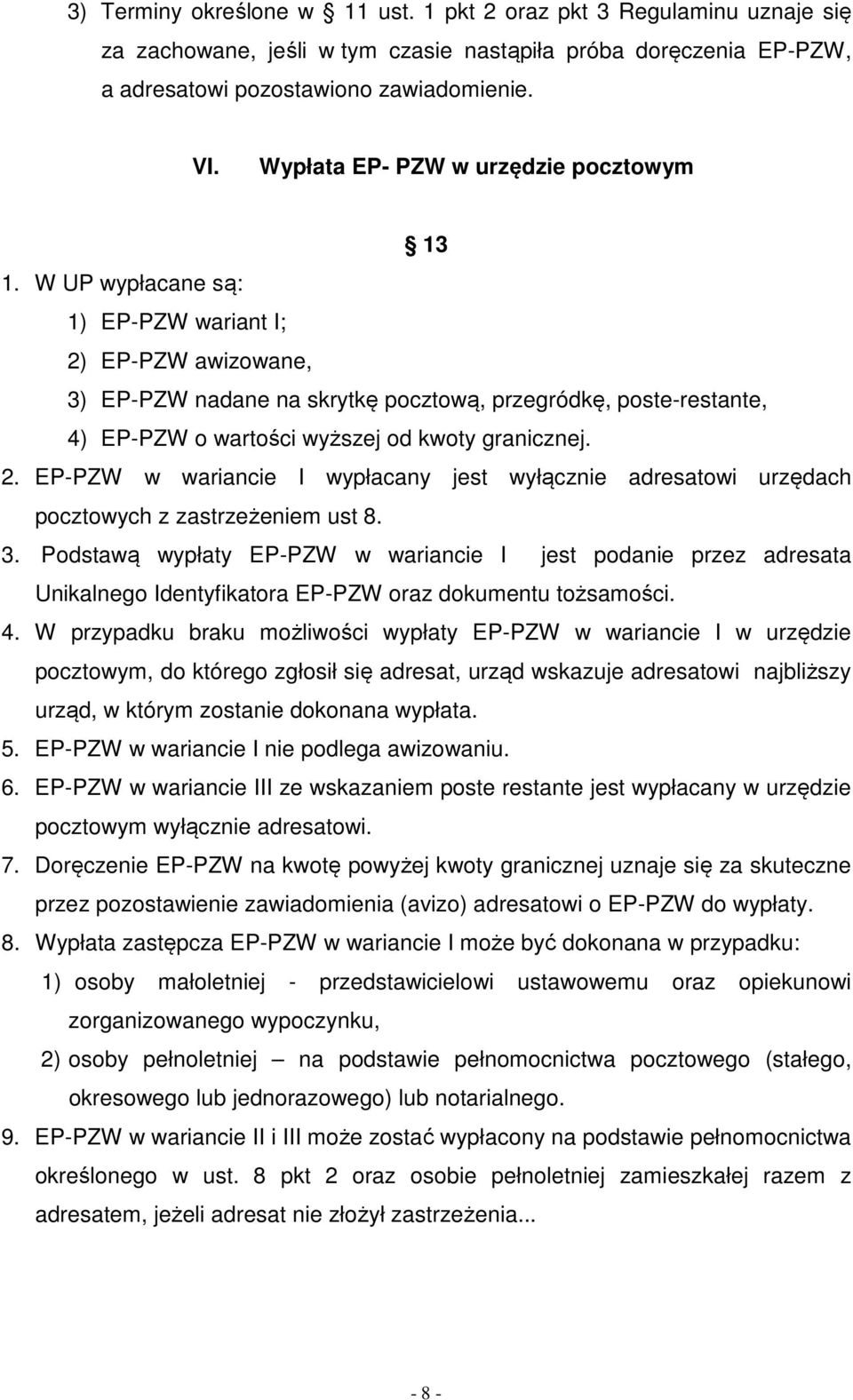 W UP wypłacane są: 1) EP-PZW wariant I; 2) EP-PZW awizowane, 3) EP-PZW nadane na skrytkę pocztową, przegródkę, poste-restante, 4) EP-PZW o wartości wyższej od kwoty granicznej. 2. EP-PZW w wariancie I wypłacany jest wyłącznie adresatowi urzędach pocztowych z zastrzeżeniem ust 8.