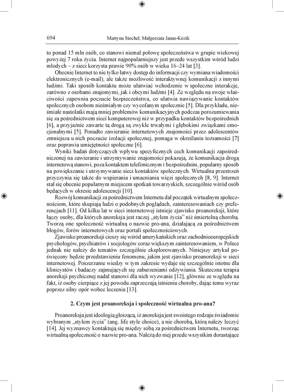 Obecnie Internet to nie tylko łatwy dostęp do informacji czy wymiana wiadomości elektronicznych (e-mail), ale także możliwość interaktywnej komunikacji z innymi ludźmi.