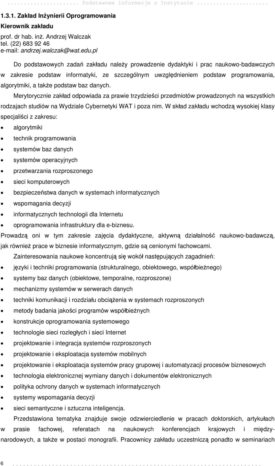 podstaw baz danych. Merytorycznie zakład odpowiada za prawie trzydzieści przedmiotów prowadzonych na wszystkich rodzajach studiów na Wydziale Cybernetyki WAT i poza nim.