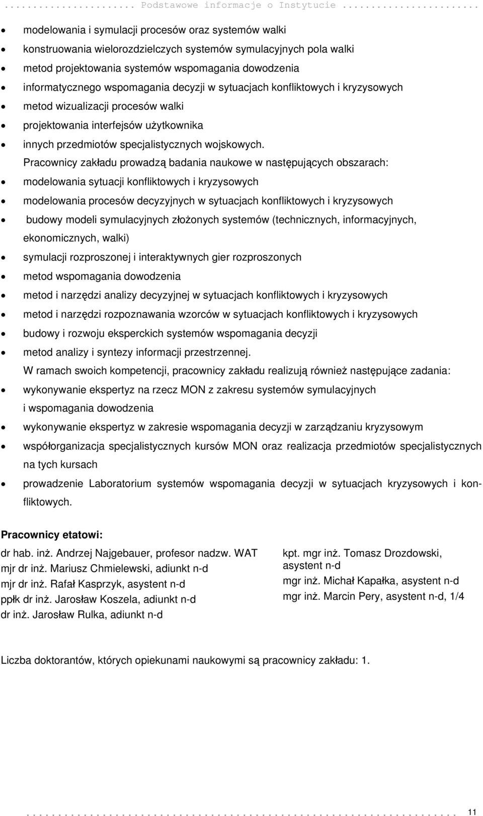 wspomagania decyzji w sytuacjach konfliktowych i kryzysowych metod wizualizacji procesów walki projektowania interfejsów użytkownika innych przedmiotów specjalistycznych wojskowych.