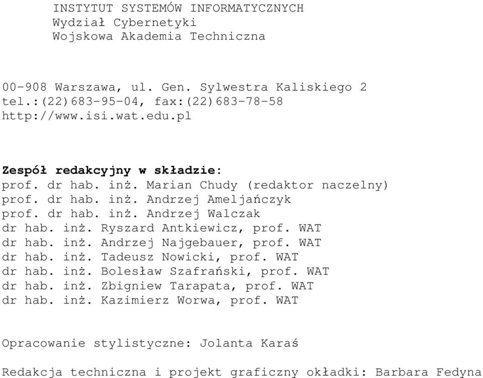 dr hab. inż. Andrzej Walczak dr hab. inż. Ryszard Antkiewicz, prof. WAT dr hab. inż. Andrzej Najgebauer, prof. WAT dr hab. inż. Tadeusz Nowicki, prof. WAT dr hab. inż. Bolesław Szafrański, prof.