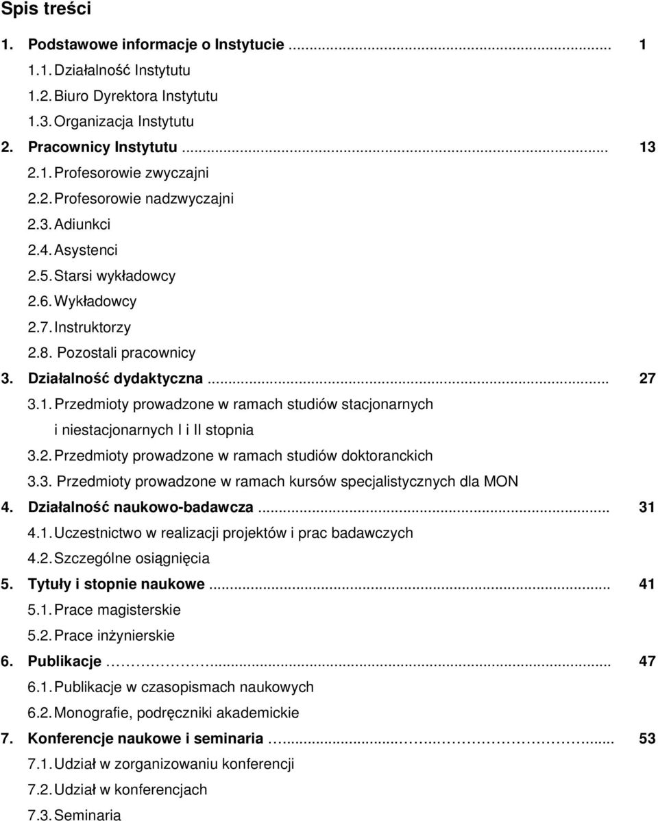 Przedmioty prowadzone w ramach studiów stacjonarnych i niestacjonarnych I i II stopnia 3.2. Przedmioty prowadzone w ramach studiów doktoranckich 3.3. Przedmioty prowadzone w ramach kursów specjalistycznych dla MON 4.