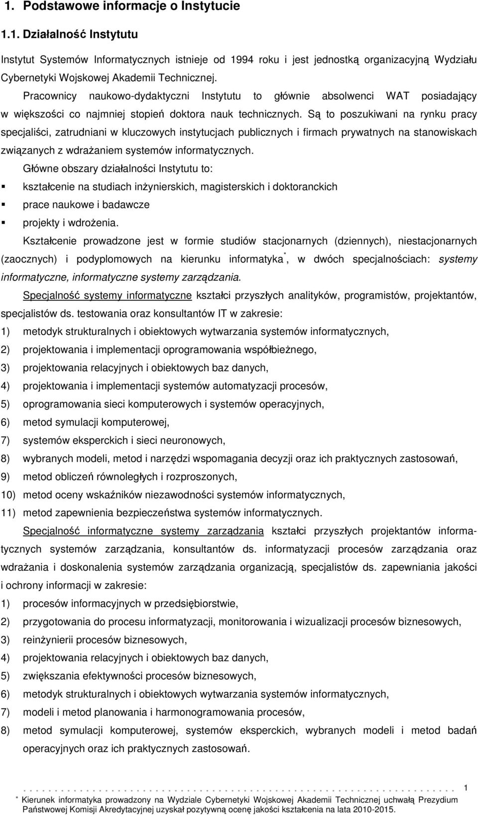 Są to poszukiwani na rynku pracy specjaliści, zatrudniani w kluczowych instytucjach publicznych i firmach prywatnych na stanowiskach związanych z wdrażaniem systemów informatycznych.