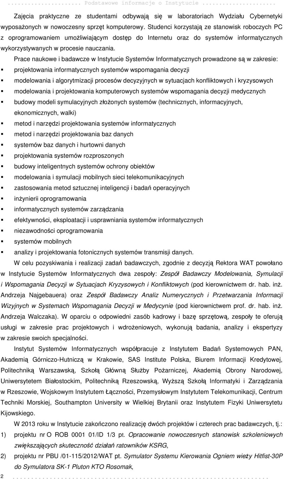 Prace naukowe i badawcze w Instytucie Systemów Informatycznych prowadzone są w zakresie: projektowania informatycznych systemów wspomagania decyzji modelowania i algorytmizacji procesów decyzyjnych w