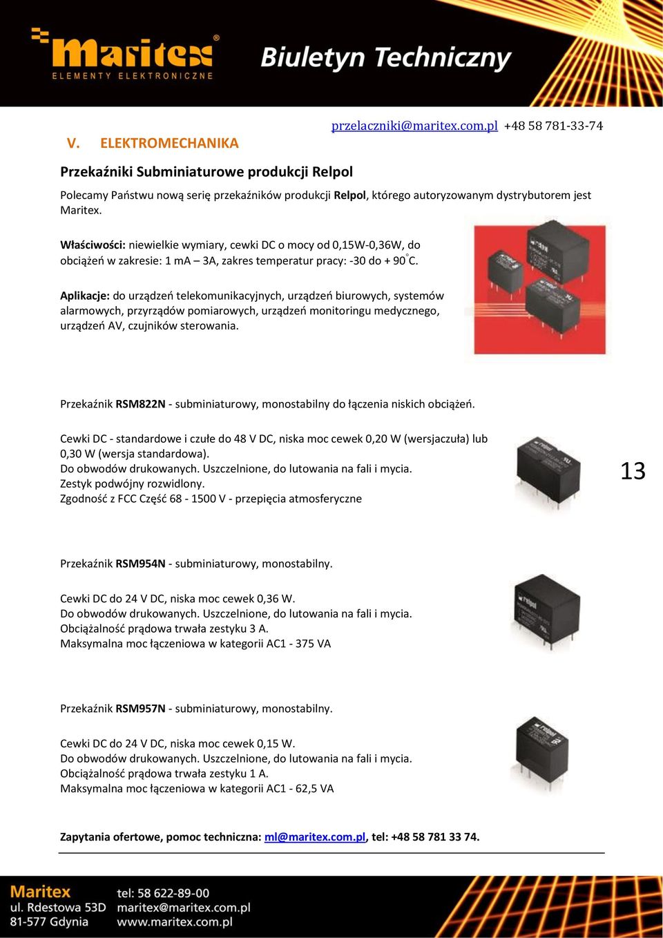 Właściwości: niewielkie wymiary, cewki DC o mocy od 0,15W-0,36W, do obciążeń w zakresie: 1 ma 3A, zakres temperatur pracy: -30 do + 90 C.