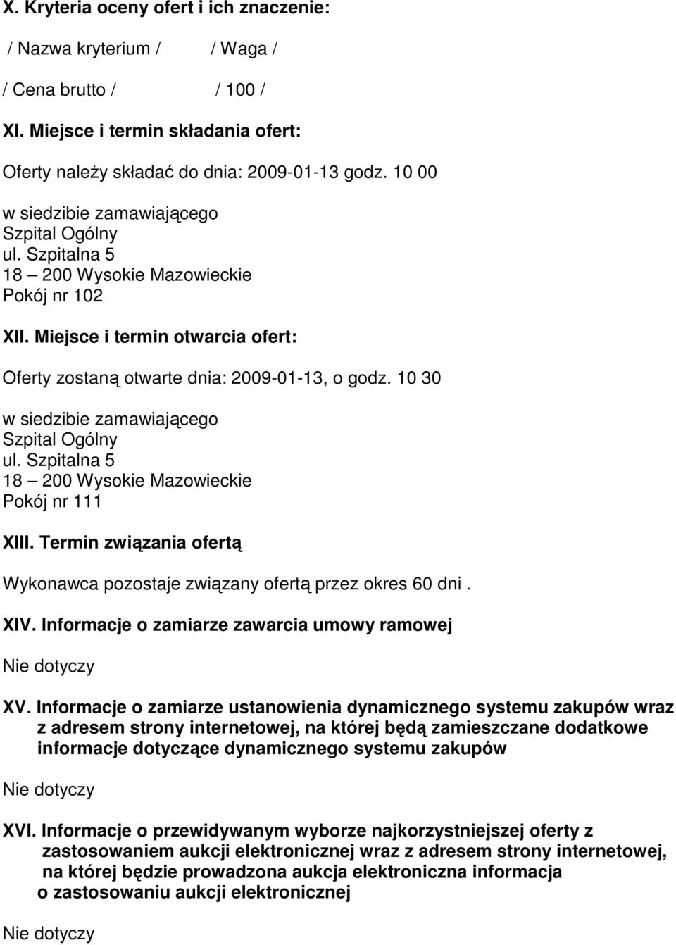 10 30 w siedzibie zamawiającego Szpital Ogólny ul. Szpitalna 5 18 200 Wysokie Mazowieckie Pokój nr 111 XIII. Termin związania ofertą Wykonawca pozostaje związany ofertą przez okres 60 dni. XIV.