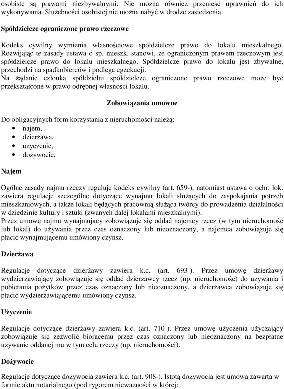 lnego. Rozwijając te zasady ustawa o sp. mieszk. stanowi, ze ograniczonym prawem rzeczowym jest spółdzielcze prawo do lokalu mieszkalnego.