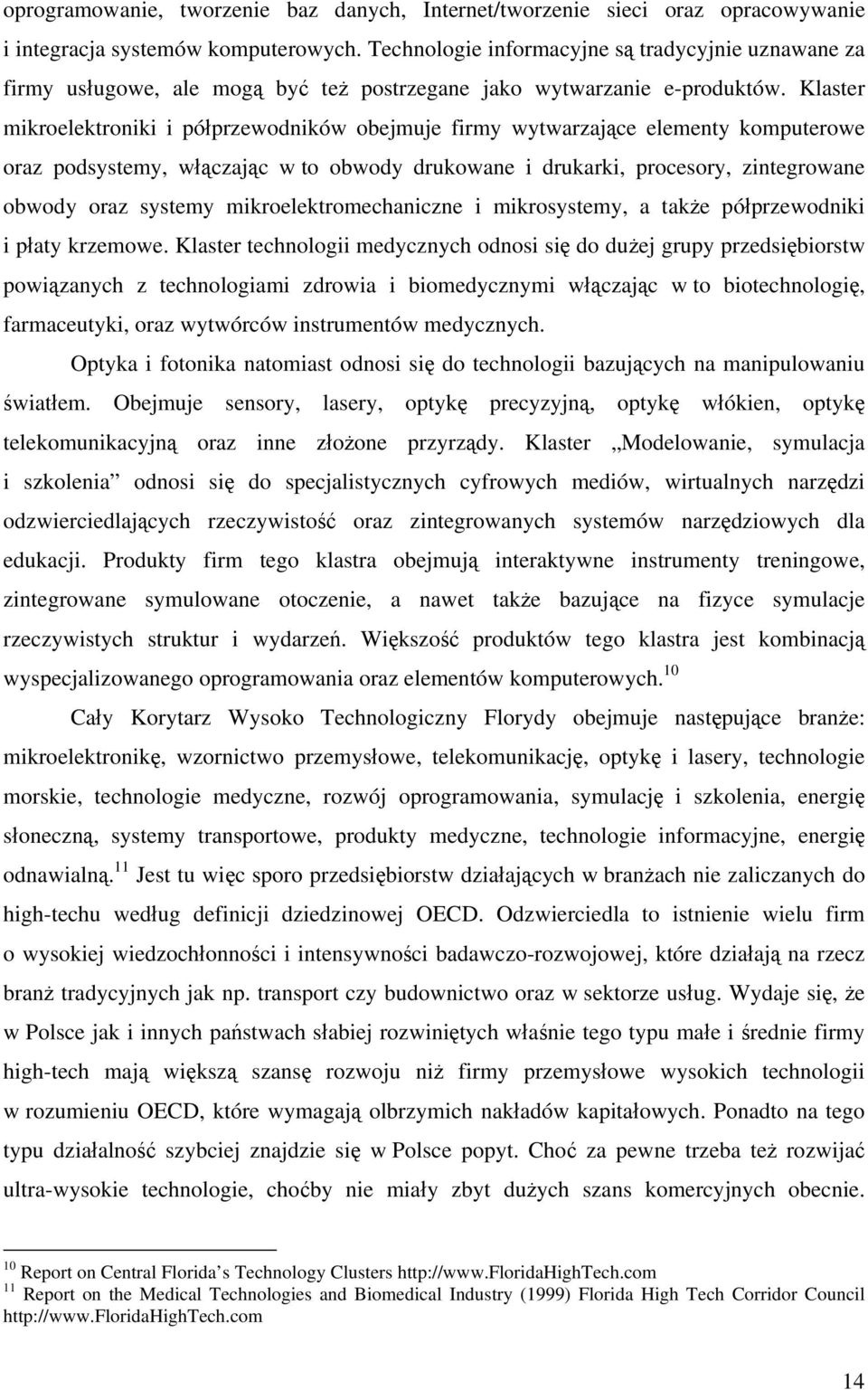 Klaster mikroelektroniki i półprzewodników obejmuje firmy wytwarzające elementy komputerowe oraz podsystemy, włączając w to obwody drukowane i drukarki, procesory, zintegrowane obwody oraz systemy