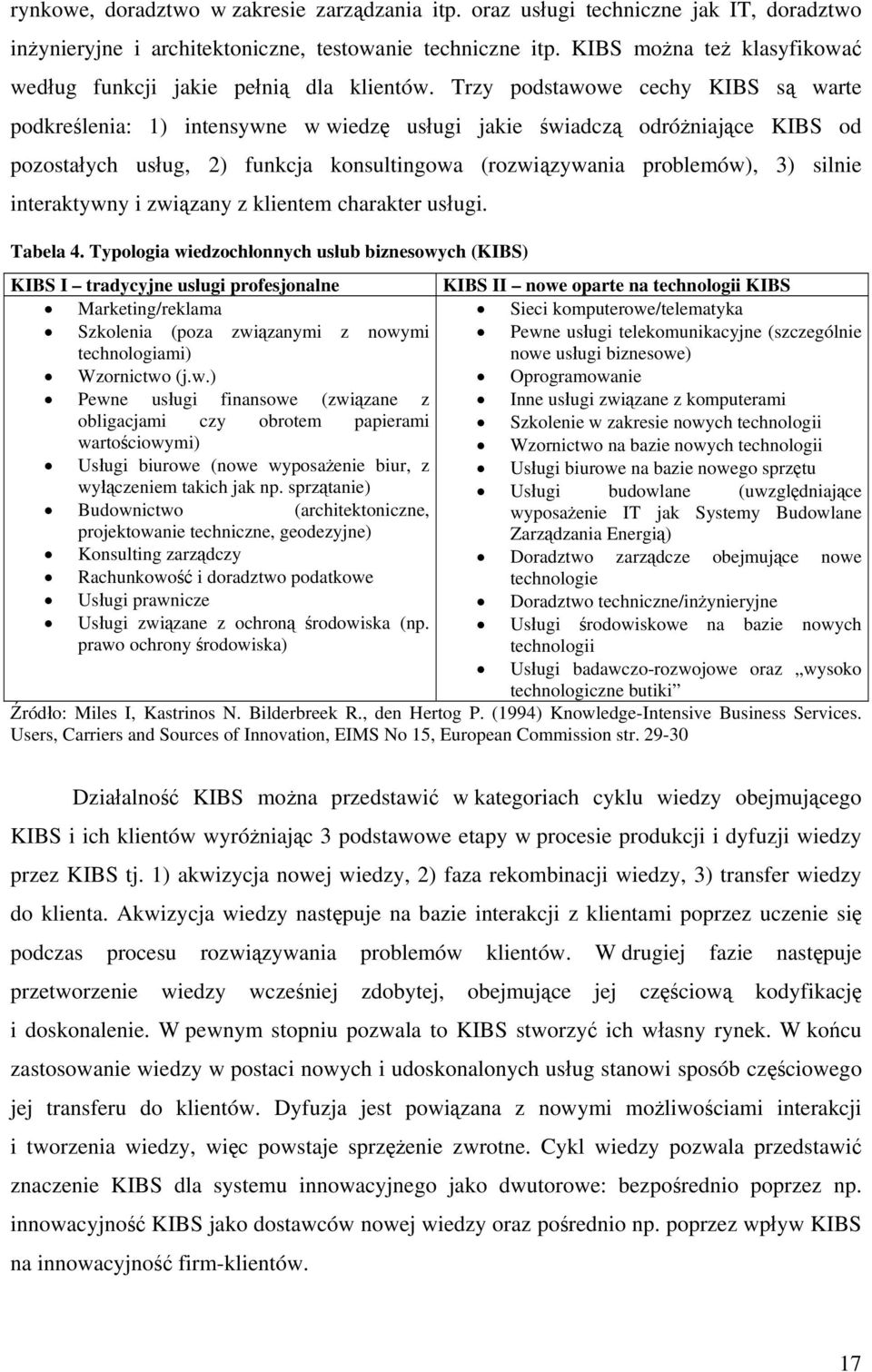 Trzy podstawowe cechy KIBS są warte podkreślenia: 1) intensywne w wiedzę usługi jakie świadczą odróżniające KIBS od pozostałych usług, 2) funkcja konsultingowa (rozwiązywania problemów), 3) silnie