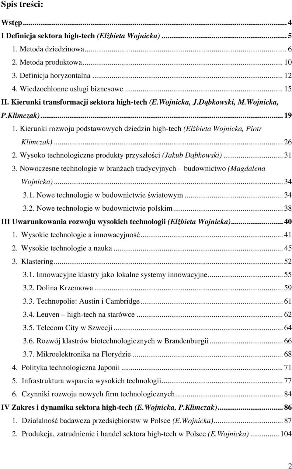 .. 26 2. Wysoko technologiczne produkty przyszłości (Jakub Dąbkowski)... 31 3. Nowoczesne technologie w branżach tradycyjnych budownictwo (Magdalena Wojnicka)... 34 3.1. Nowe technologie w budownictwie światowym.