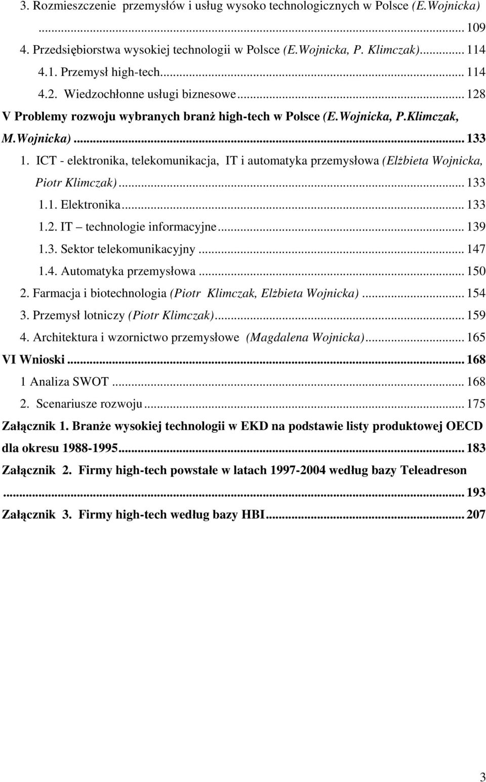 ICT - elektronika, telekomunikacja, IT i automatyka przemysłowa (Elżbieta Wojnicka, Piotr Klimczak)... 133 1.1. Elektronika... 133 1.2. IT technologie informacyjne... 139 1.3. Sektor telekomunikacyjny.