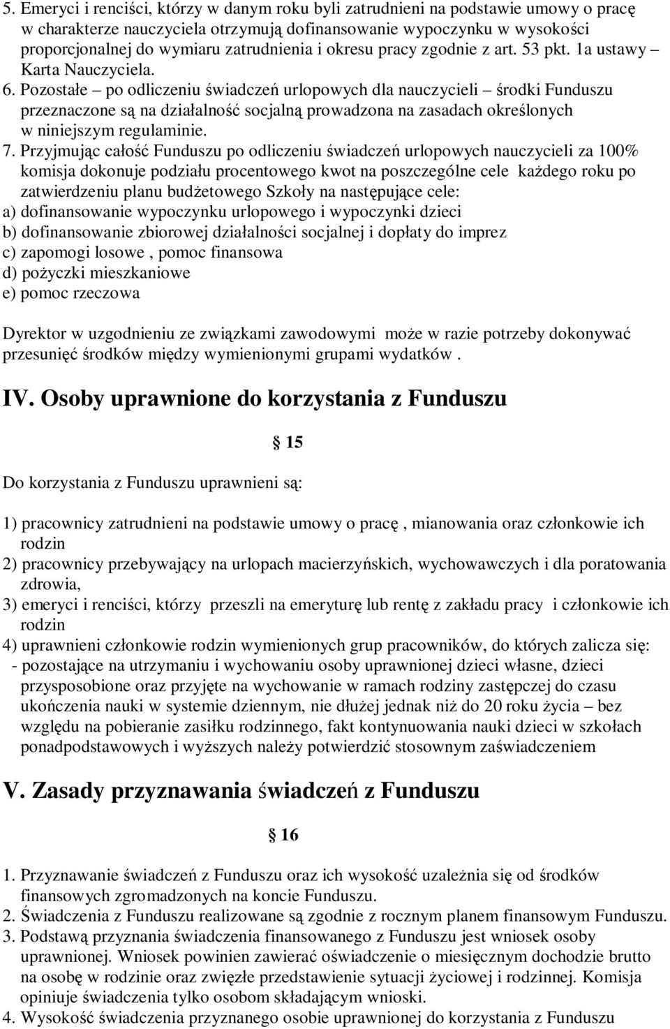 Pozostałe po odliczeniu świadczeń urlopowych dla nauczycieli środki Funduszu przeznaczone są na działalność socjalną prowadzona na zasadach określonych w niniejszym regulaminie. 7.