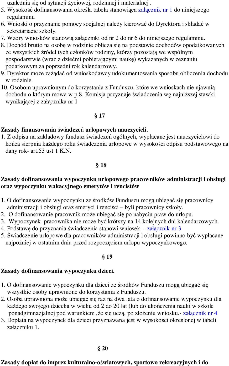 Dochód brutto na osobę w rodzinie oblicza się na podstawie dochodów opodatkowanych ze wszystkich źródeł tych członków rodziny, którzy pozostają we wspólnym gospodarstwie (wraz z dziećmi pobierającymi