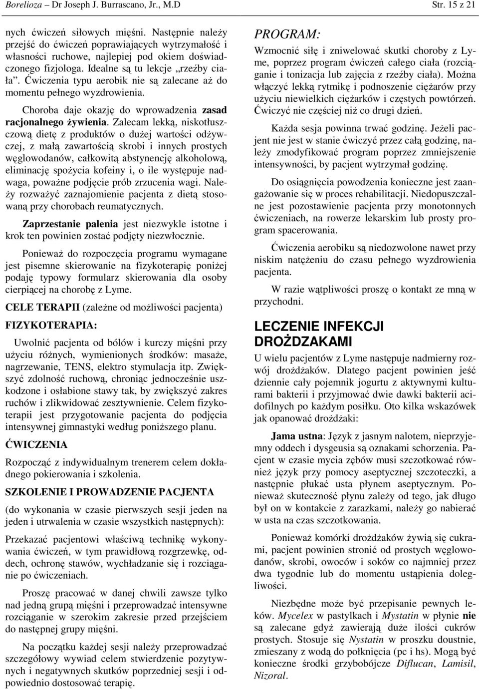 Ćwiczenia typu aerobik nie są zalecane aŝ do momentu pełnego wyzdrowienia. Choroba daje okazję do wprowadzenia zasad racjonalnego Ŝywienia.