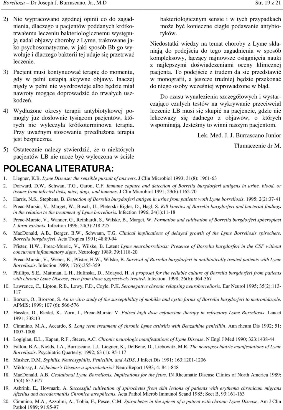 psychosomatyczne, w jaki sposób Bb go wywołuje i dlaczego bakterii tej udaje się przetrwać leczenie. 3) Pacjent musi kontynuować terapię do momentu, gdy w pełni ustąpią aktywne objawy.