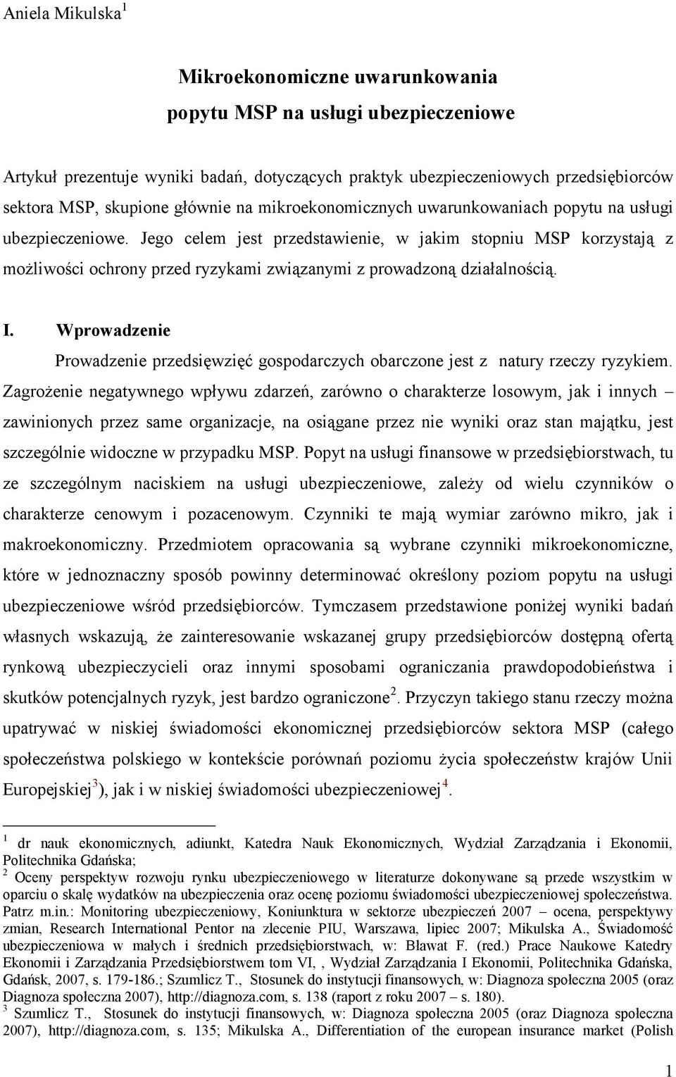 Jego celem jest przedstawienie, w jakim stopniu MSP korzystają z możliwości ochrony przed ryzykami związanymi z prowadzoną działalnością. I.